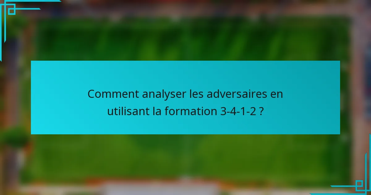 Comment analyser les adversaires en utilisant la formation 3-4-1-2 ?