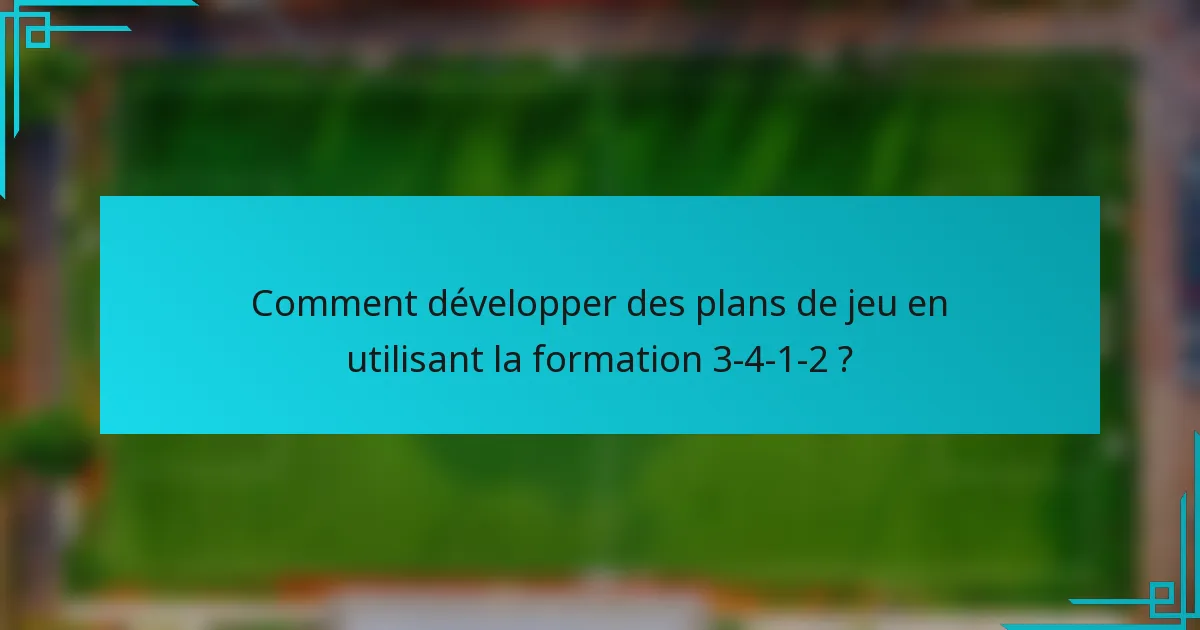 Comment développer des plans de jeu en utilisant la formation 3-4-1-2 ?