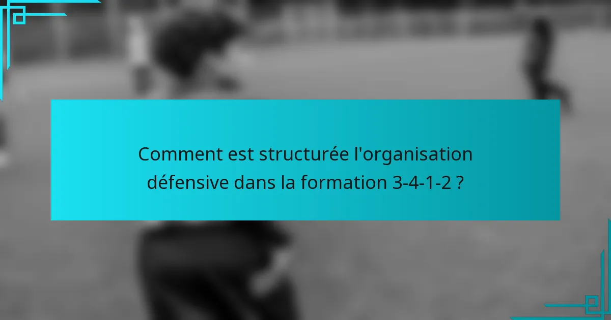 Comment est structurée l'organisation défensive dans la formation 3-4-1-2 ?