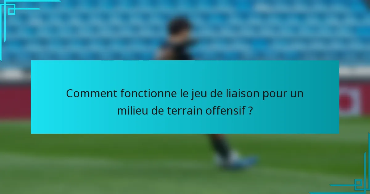 Comment fonctionne le jeu de liaison pour un milieu de terrain offensif ?