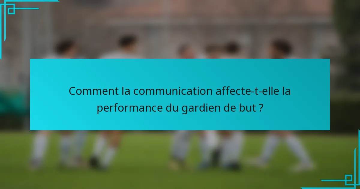 Comment la communication affecte-t-elle la performance du gardien de but ?