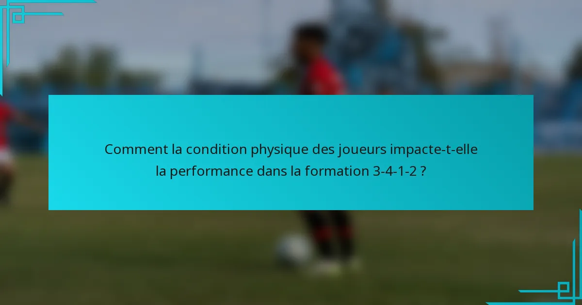 Comment la condition physique des joueurs impacte-t-elle la performance dans la formation 3-4-1-2 ?