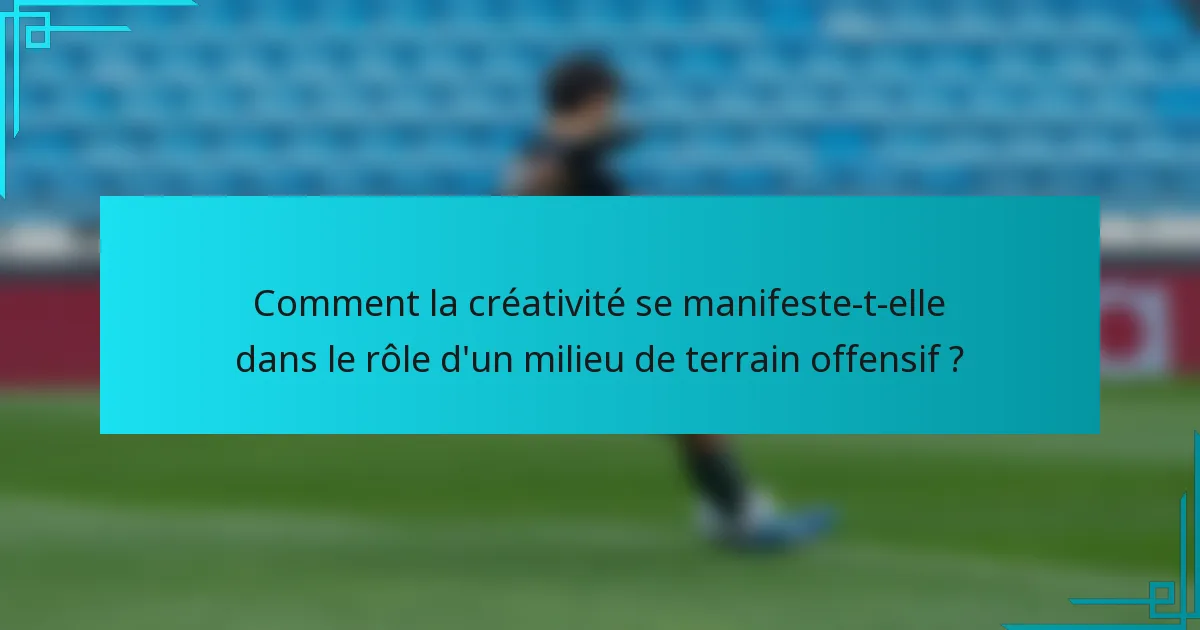 Comment la créativité se manifeste-t-elle dans le rôle d'un milieu de terrain offensif ?