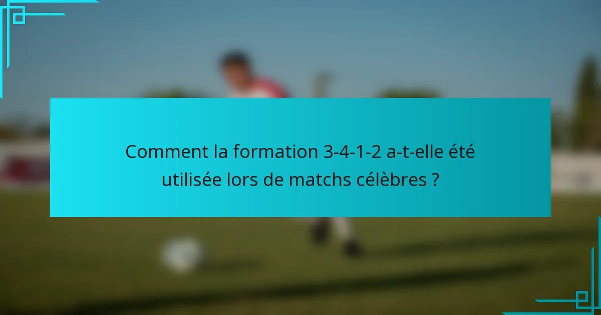 Comment la formation 3-4-1-2 a-t-elle été utilisée lors de matchs célèbres ?