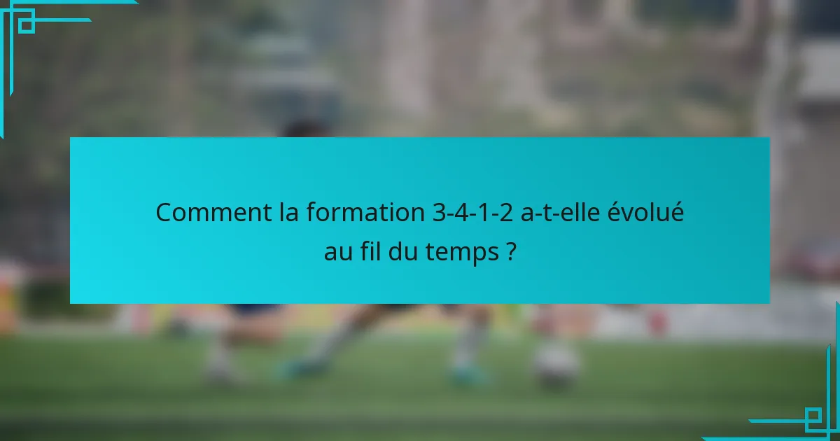 Comment la formation 3-4-1-2 a-t-elle évolué au fil du temps ?