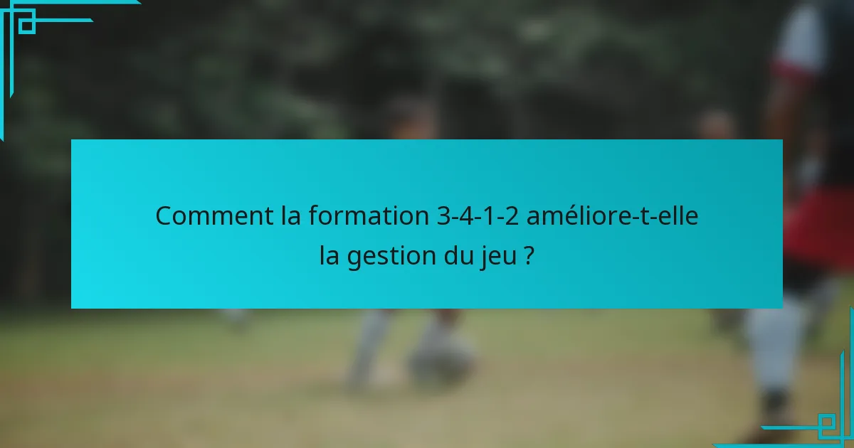 Comment la formation 3-4-1-2 améliore-t-elle la gestion du jeu ?