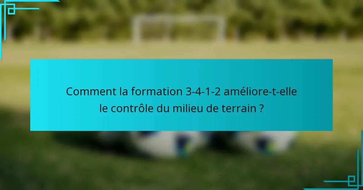 Comment la formation 3-4-1-2 améliore-t-elle le contrôle du milieu de terrain ?