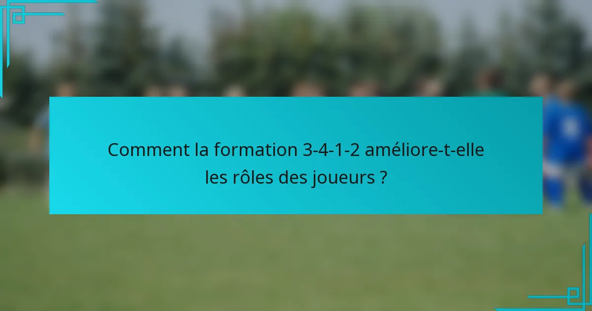 Comment la formation 3-4-1-2 améliore-t-elle les rôles des joueurs ?