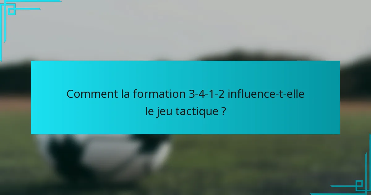 Comment la formation 3-4-1-2 influence-t-elle le jeu tactique ?