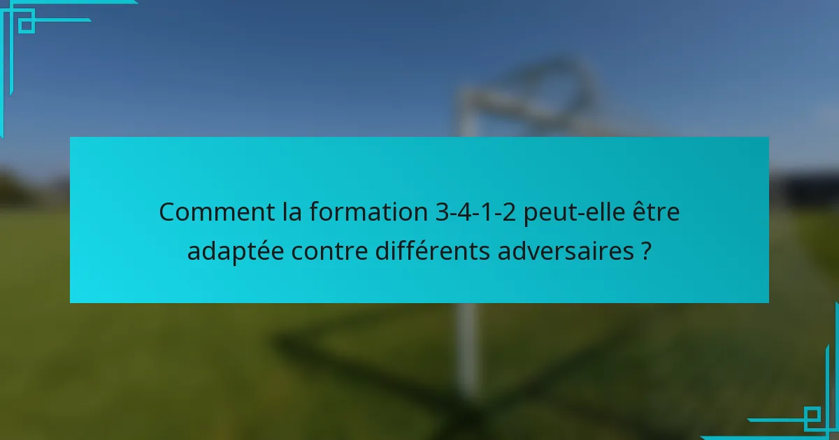 Comment la formation 3-4-1-2 peut-elle être adaptée contre différents adversaires ?
