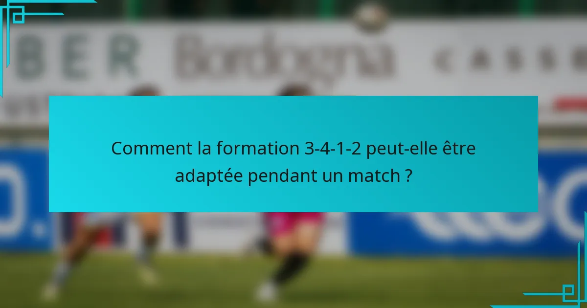Comment la formation 3-4-1-2 peut-elle être adaptée pendant un match ?