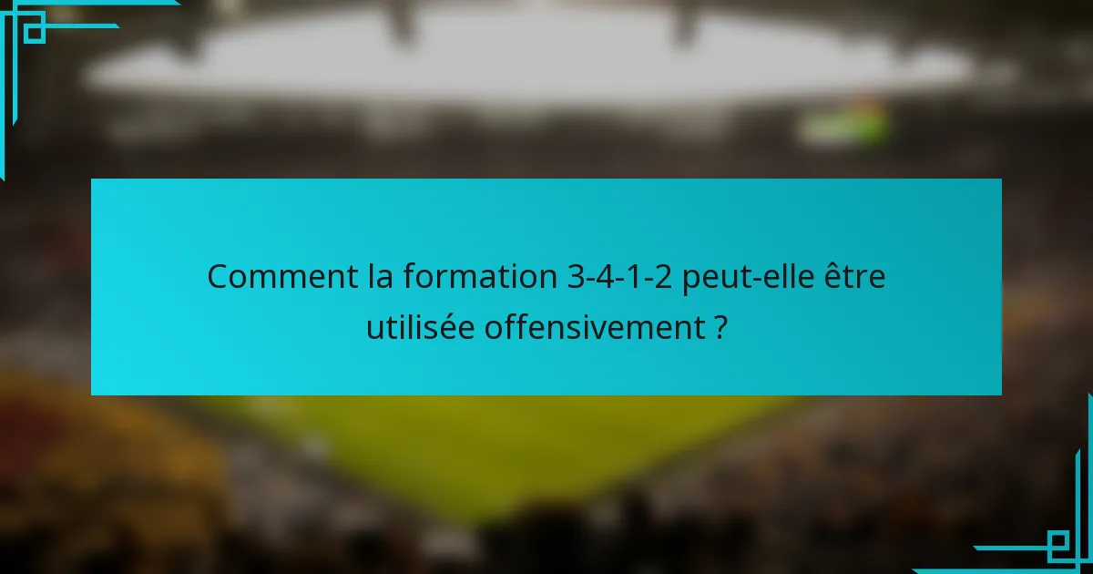 Comment la formation 3-4-1-2 peut-elle être utilisée offensivement ?