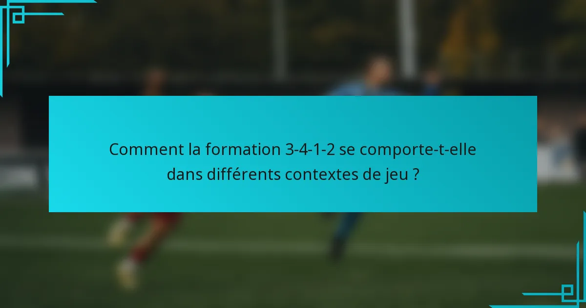 Comment la formation 3-4-1-2 se comporte-t-elle dans différents contextes de jeu ?