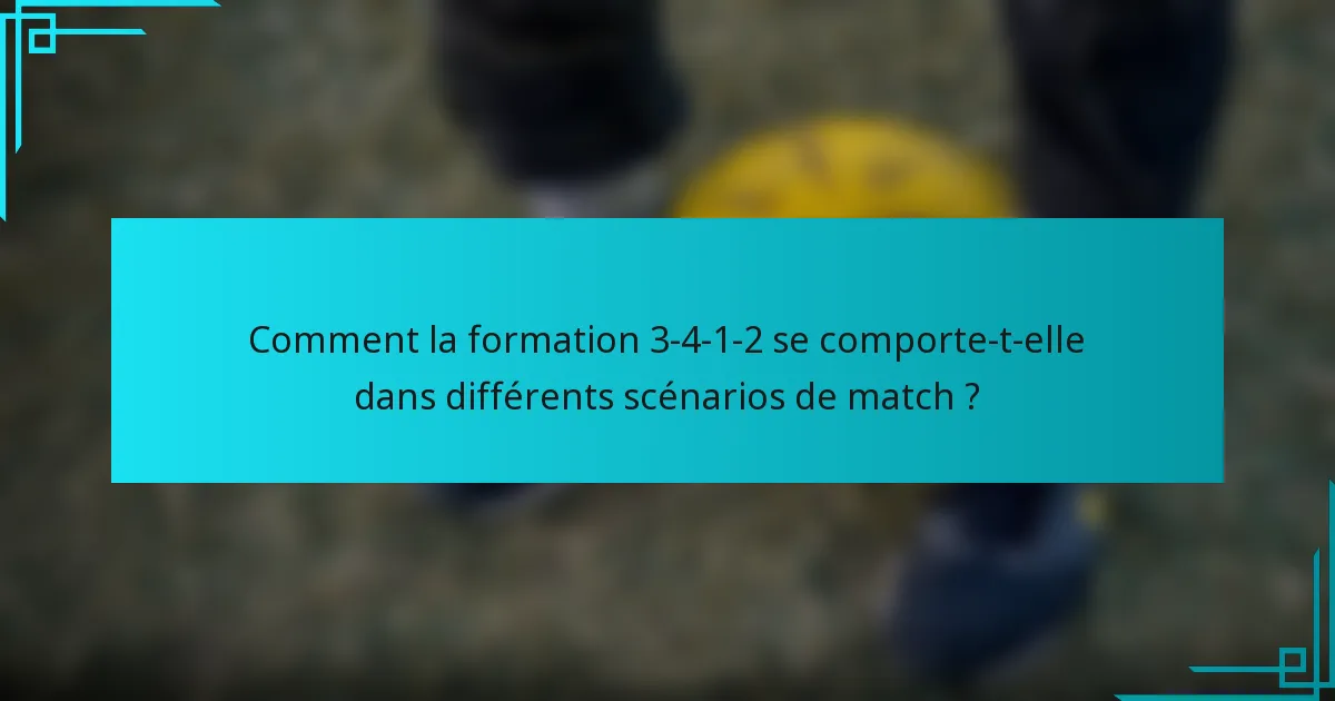 Comment la formation 3-4-1-2 se comporte-t-elle dans différents scénarios de match ?