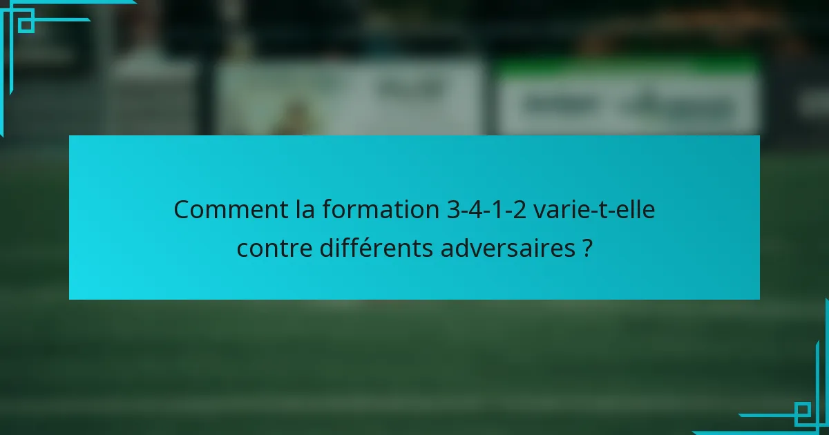 Comment la formation 3-4-1-2 varie-t-elle contre différents adversaires ?