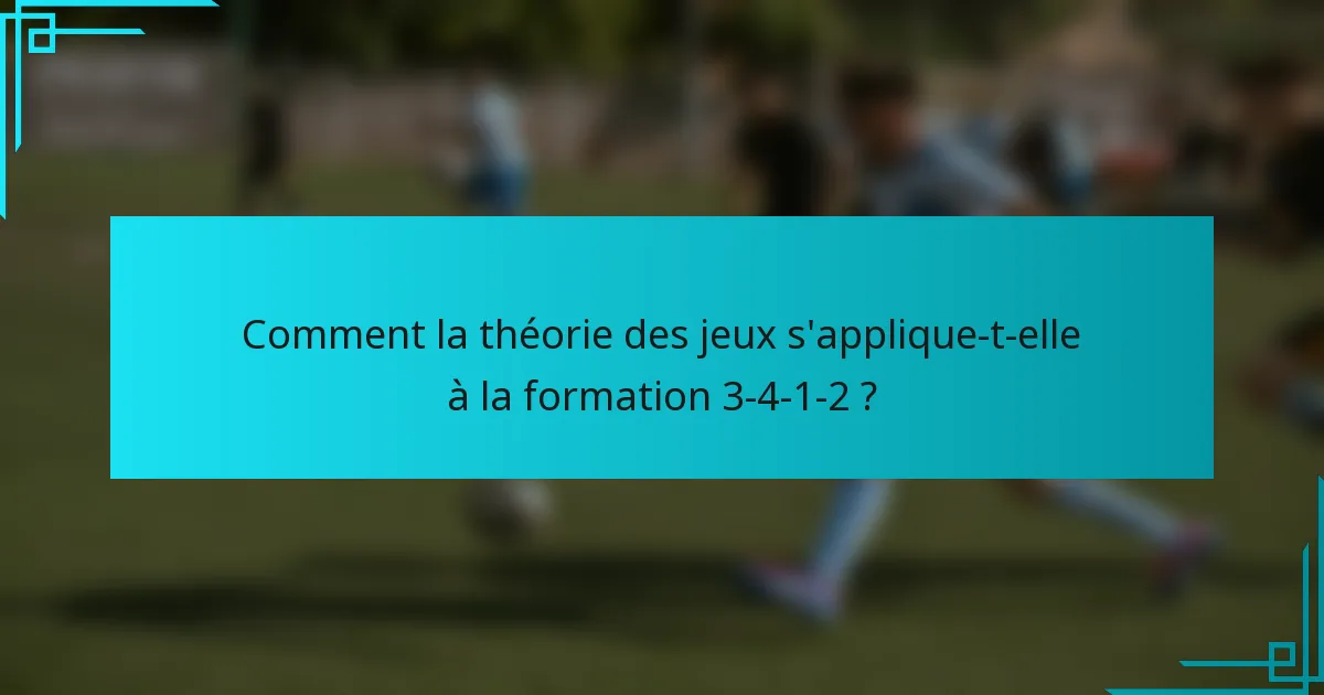 Comment la théorie des jeux s'applique-t-elle à la formation 3-4-1-2 ?