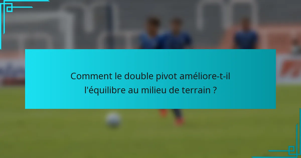 Comment le double pivot améliore-t-il l'équilibre au milieu de terrain ?