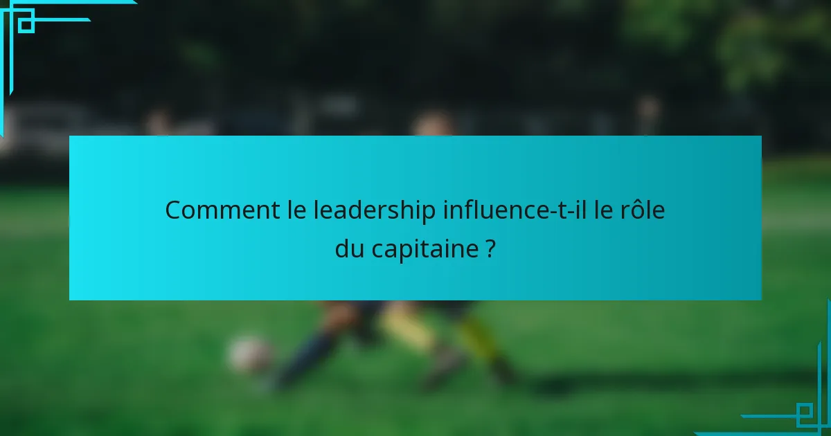 Comment le leadership influence-t-il le rôle du capitaine ?
