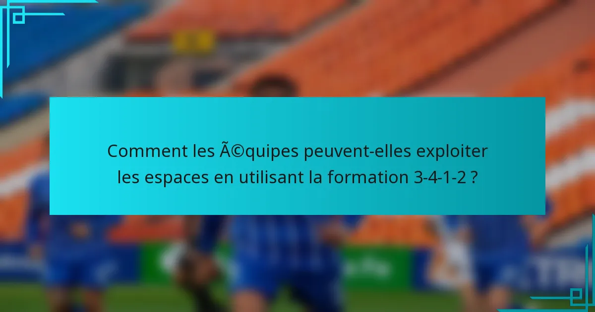Comment les équipes peuvent-elles exploiter les espaces en utilisant la formation 3-4-1-2 ?