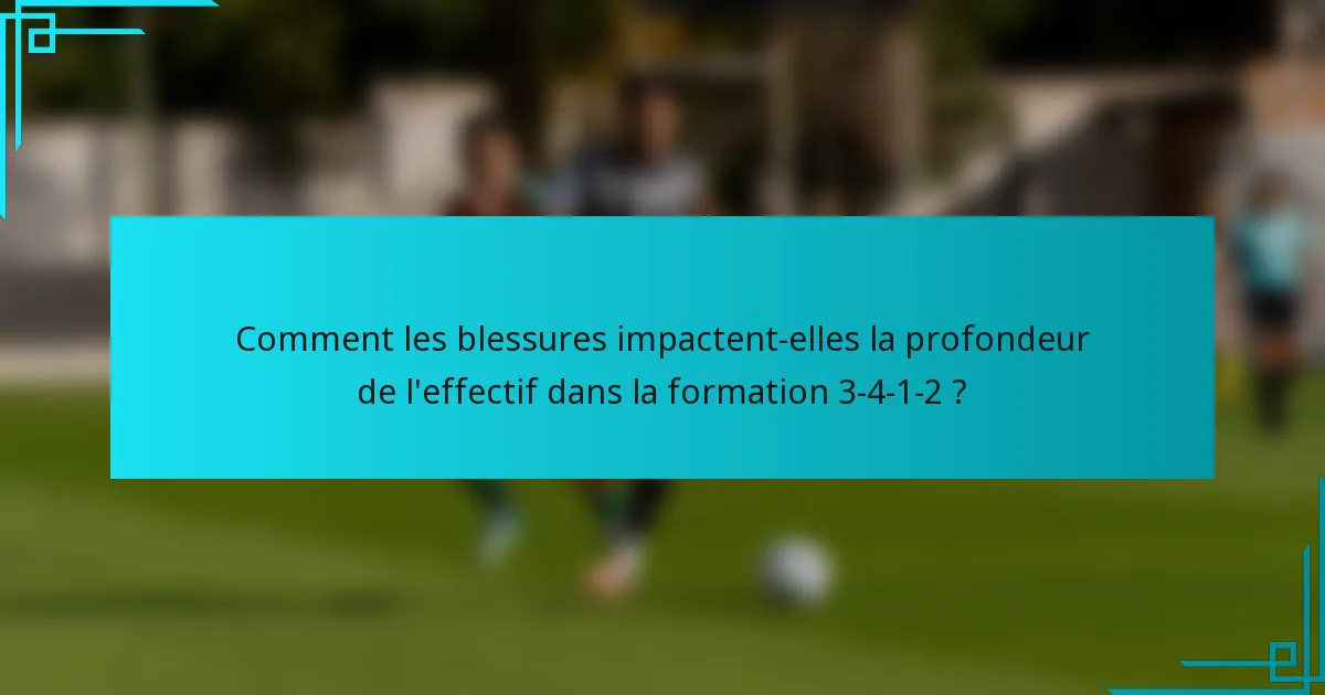 Comment les blessures impactent-elles la profondeur de l'effectif dans la formation 3-4-1-2 ?