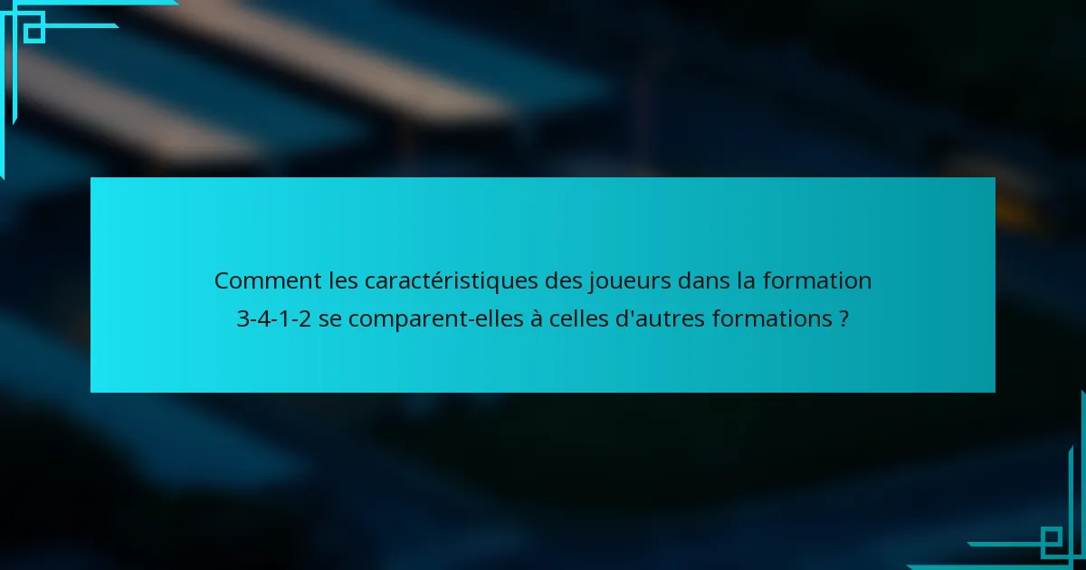 Comment les caractéristiques des joueurs dans la formation 3-4-1-2 se comparent-elles à celles d'autres formations ?