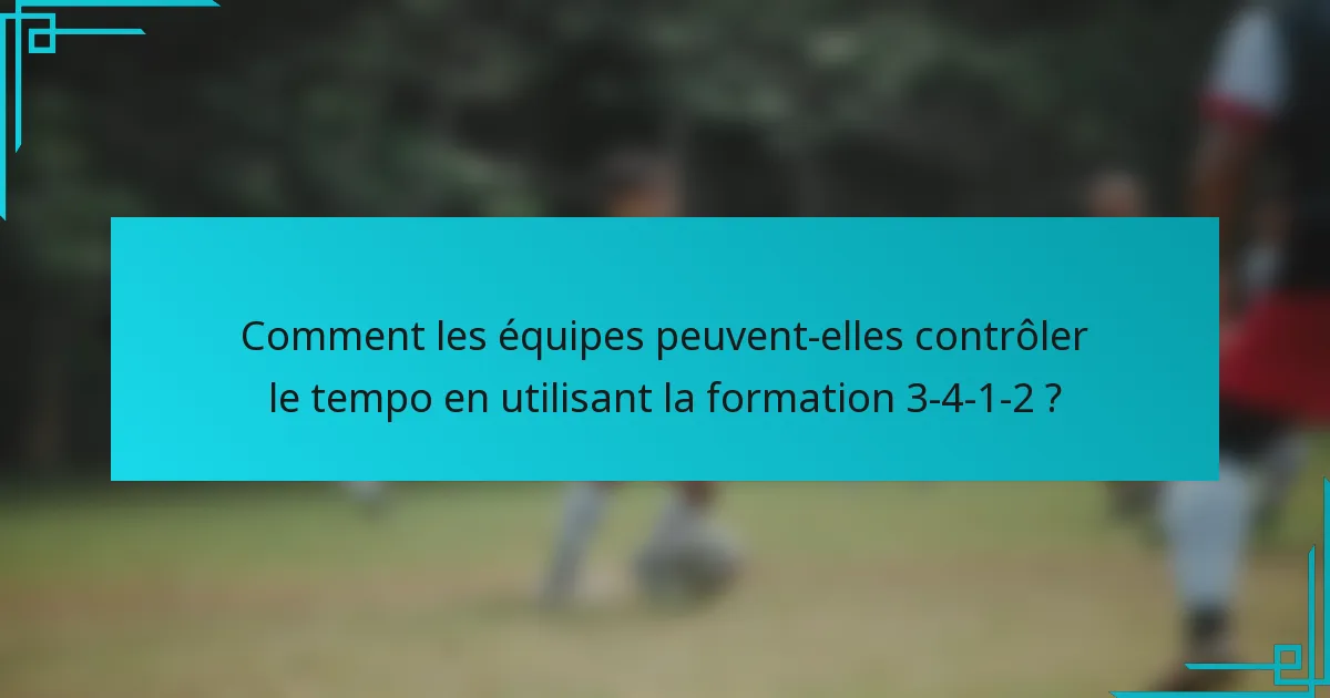 Comment les équipes peuvent-elles contrôler le tempo en utilisant la formation 3-4-1-2 ?
