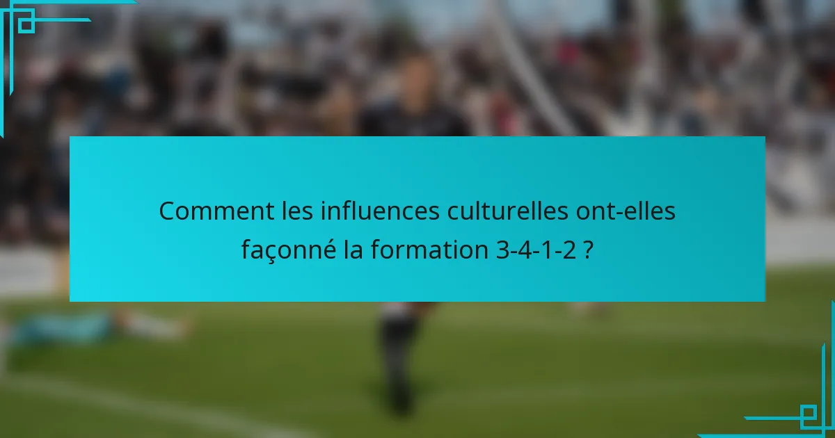 Comment les influences culturelles ont-elles façonné la formation 3-4-1-2 ?