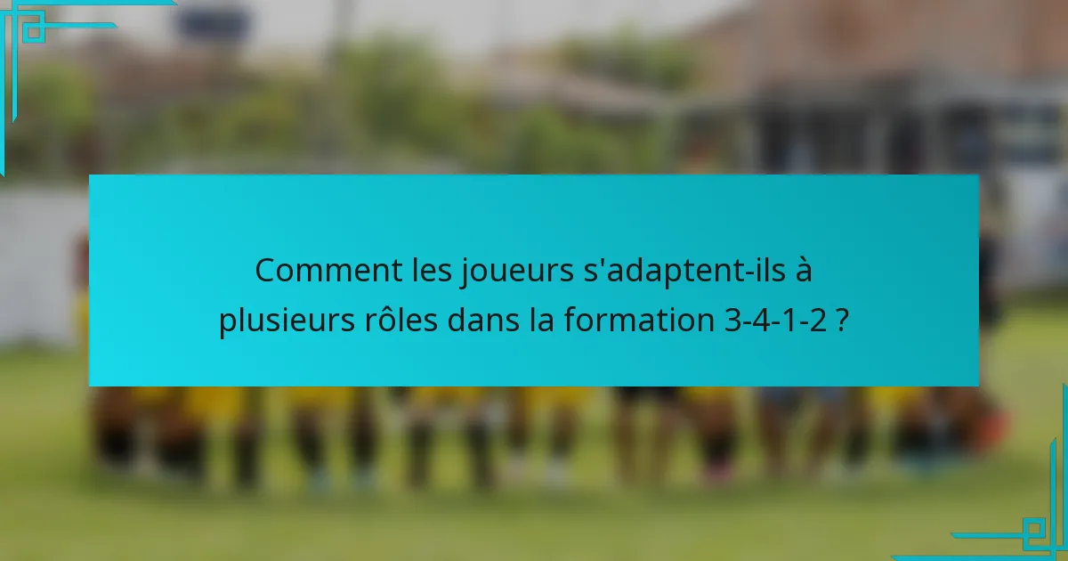 Comment les joueurs s'adaptent-ils à plusieurs rôles dans la formation 3-4-1-2 ?