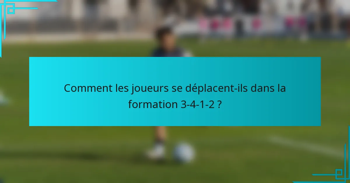 Comment les joueurs se déplacent-ils dans la formation 3-4-1-2 ?