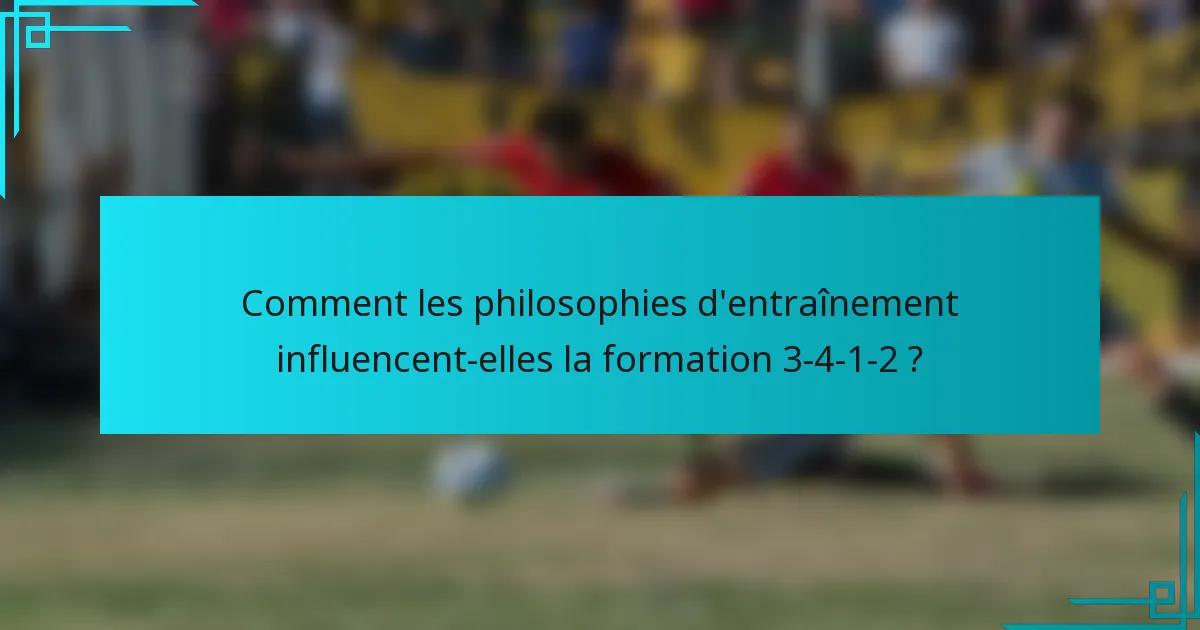 Comment les philosophies d'entraînement influencent-elles la formation 3-4-1-2 ?