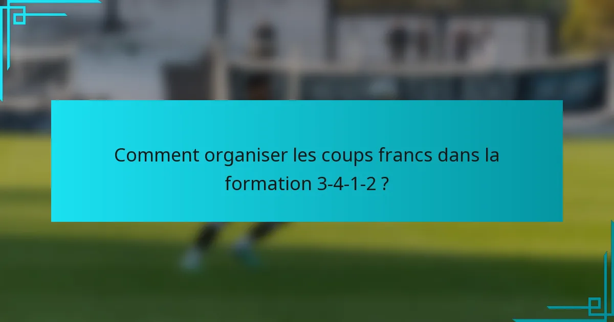 Comment organiser les coups francs dans la formation 3-4-1-2 ?