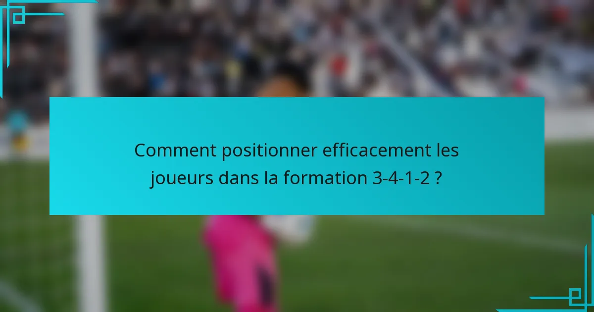Comment positionner efficacement les joueurs dans la formation 3-4-1-2 ?