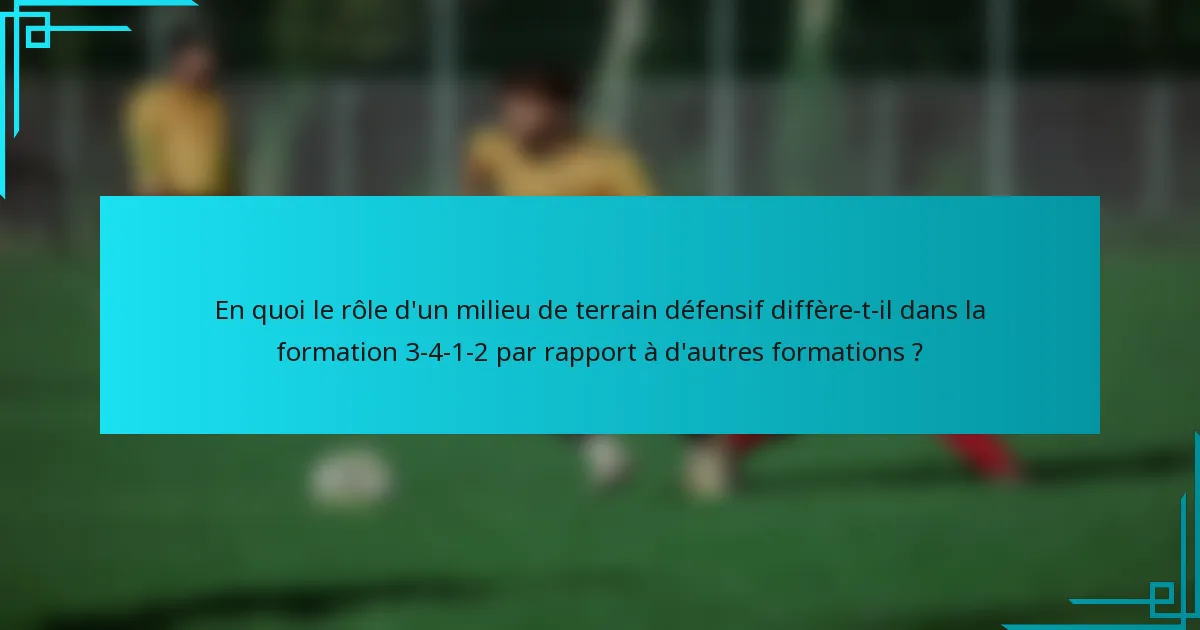 En quoi le rôle d'un milieu de terrain défensif diffère-t-il dans la formation 3-4-1-2 par rapport à d'autres formations ?