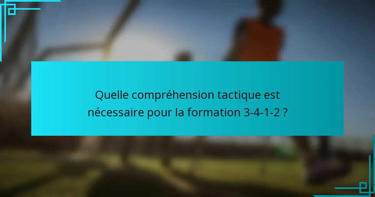 Quelle compréhension tactique est nécessaire pour la formation 3-4-1-2 ?