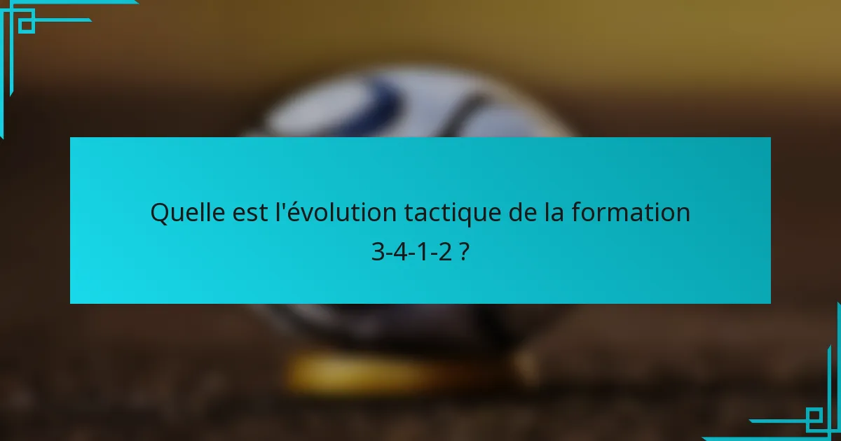 Quelle est l'évolution tactique de la formation 3-4-1-2 ?