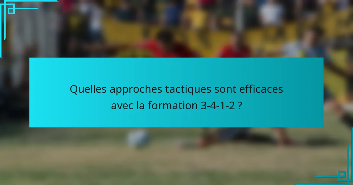 Quelles approches tactiques sont efficaces avec la formation 3-4-1-2 ?