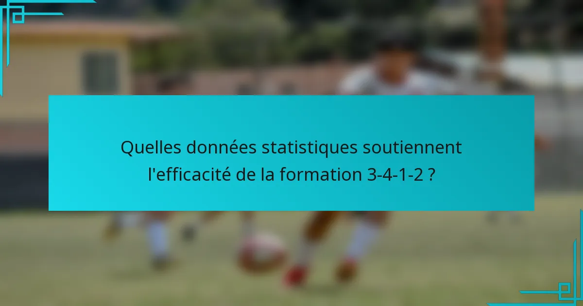 Quelles données statistiques soutiennent l'efficacité de la formation 3-4-1-2 ?
