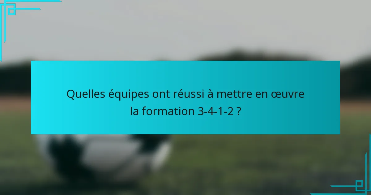 Quelles équipes ont réussi à mettre en œuvre la formation 3-4-1-2 ?