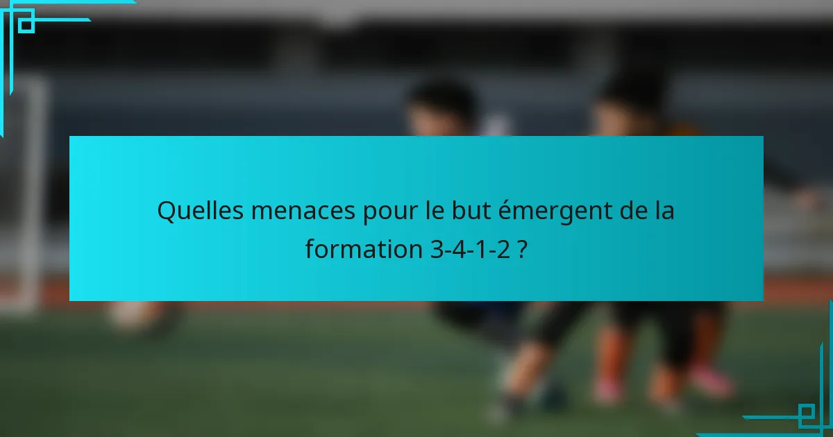 Quelles menaces pour le but émergent de la formation 3-4-1-2 ?