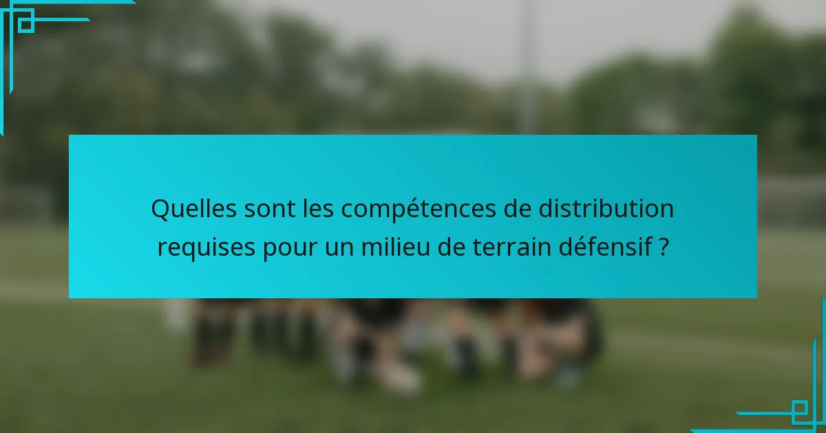 Quelles sont les compétences de distribution requises pour un milieu de terrain défensif ?