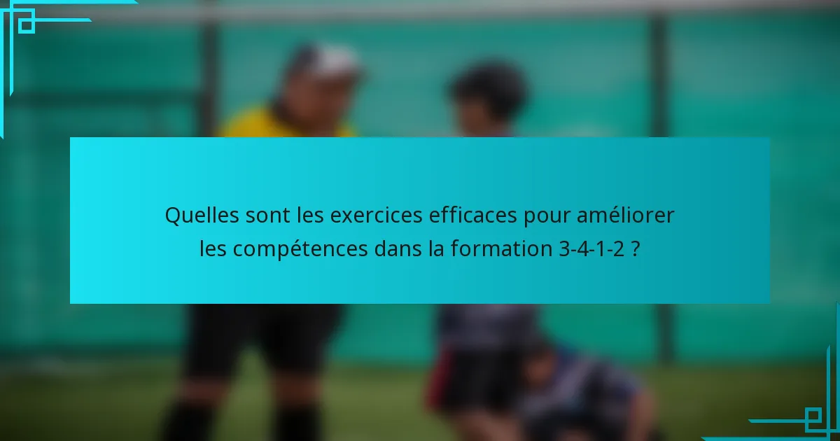 Quelles sont les exercices efficaces pour améliorer les compétences dans la formation 3-4-1-2 ?