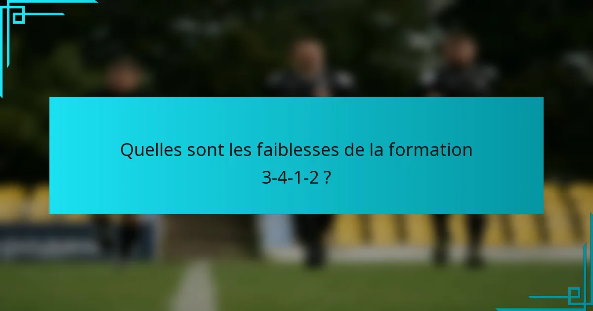 Quelles sont les faiblesses de la formation 3-4-1-2 ?