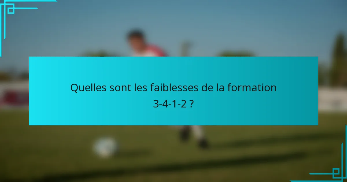 Quelles sont les faiblesses de la formation 3-4-1-2 ?