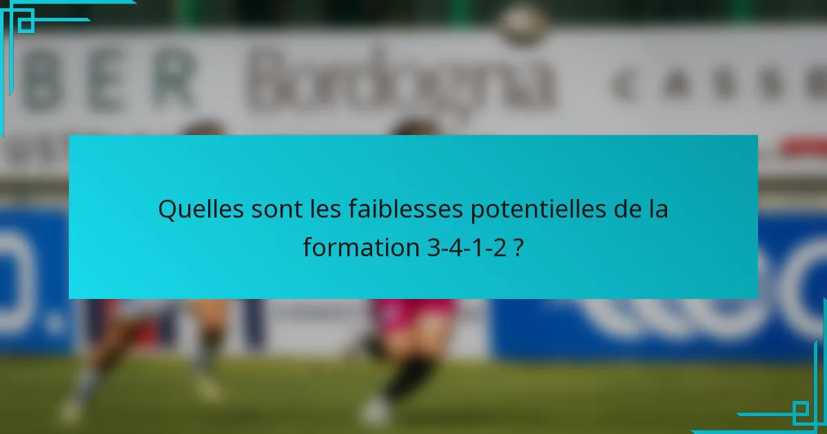 Quelles sont les faiblesses potentielles de la formation 3-4-1-2 ?