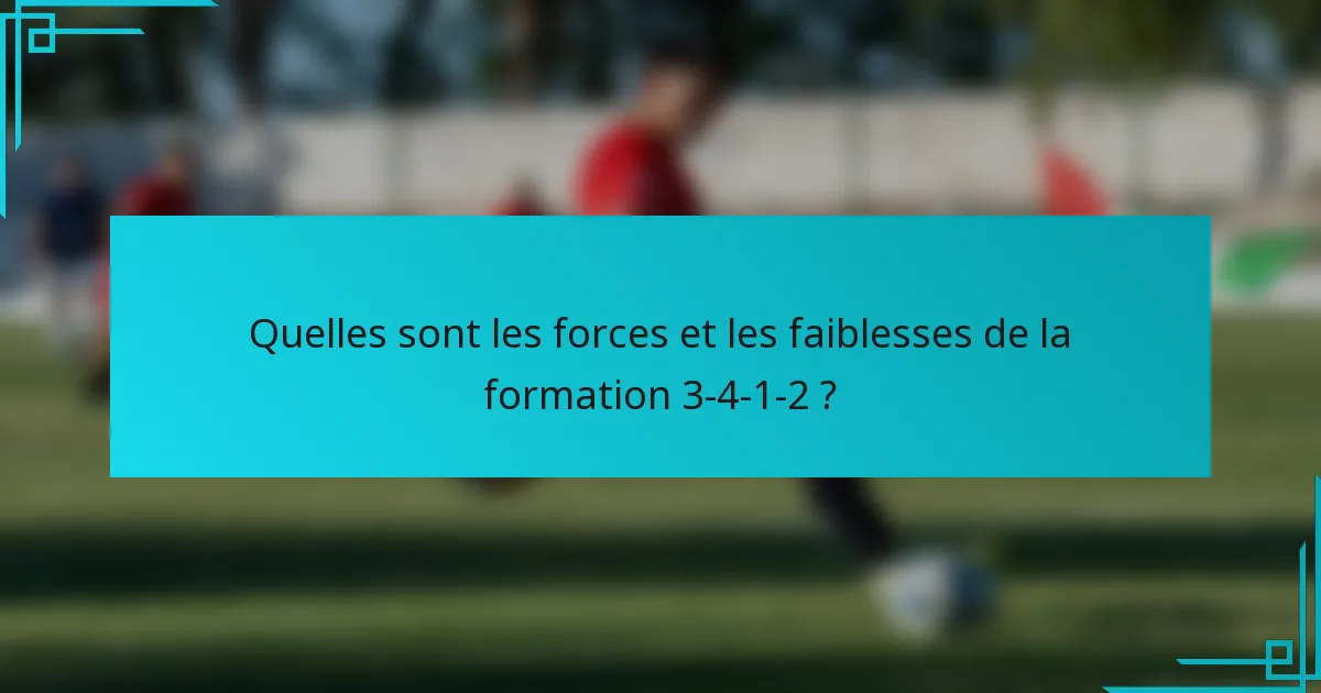 Quelles sont les forces et les faiblesses de la formation 3-4-1-2 ?
