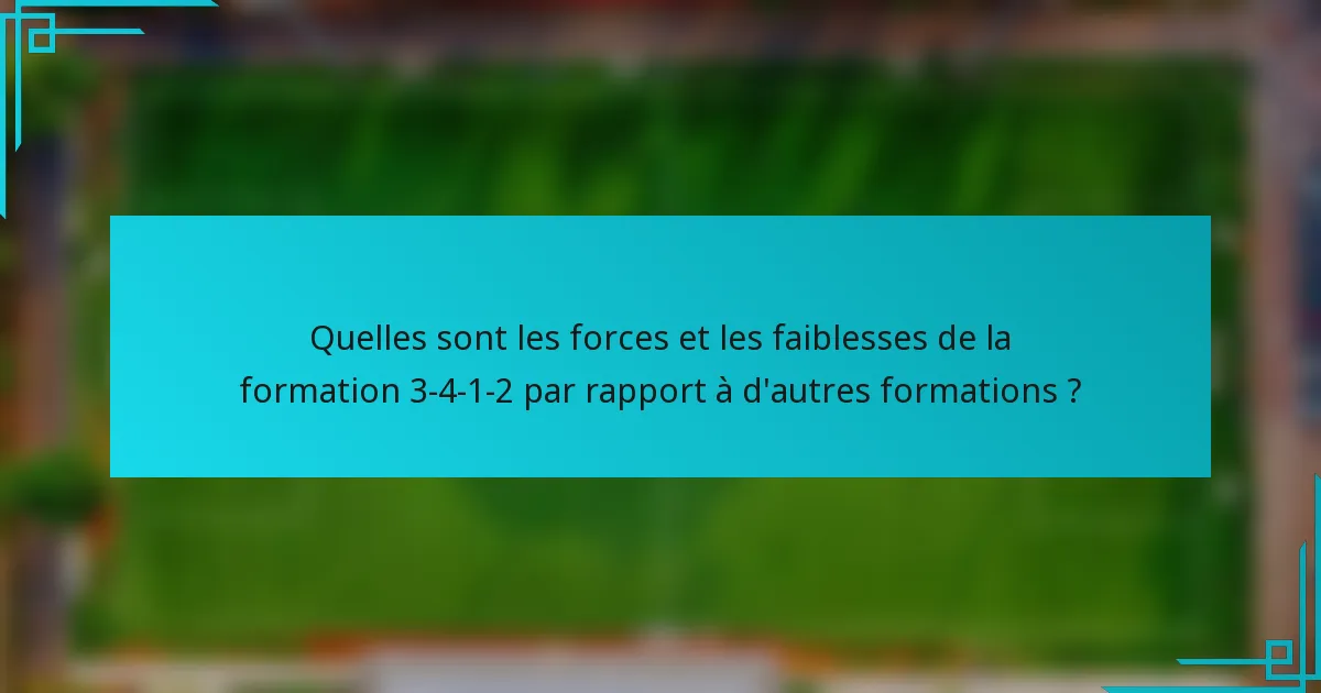 Quelles sont les forces et les faiblesses de la formation 3-4-1-2 par rapport à d'autres formations ?