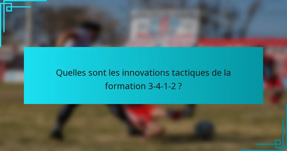 Quelles sont les innovations tactiques de la formation 3-4-1-2 ?