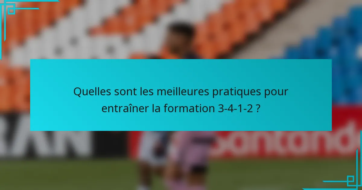 Quelles sont les meilleures pratiques pour entraîner la formation 3-4-1-2 ?