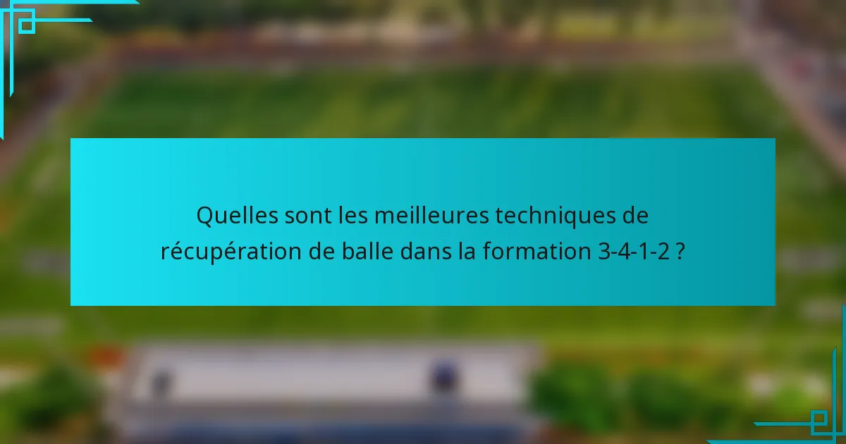 Quelles sont les meilleures techniques de récupération de balle dans la formation 3-4-1-2 ?
