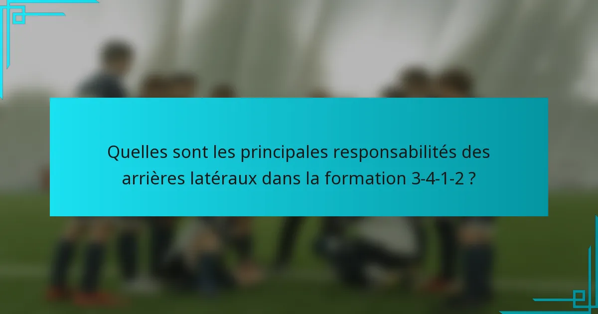 Quelles sont les principales responsabilités des arrières latéraux dans la formation 3-4-1-2 ?